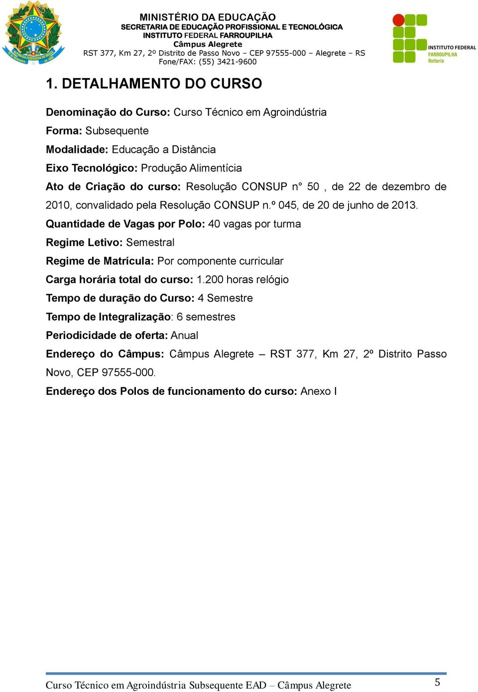 Quantidade de Vagas por Polo: 40 vagas por turma Regime Letivo: Semestral Regime de Matrícula: Por componente curricular Carga horária total do curso: 1.