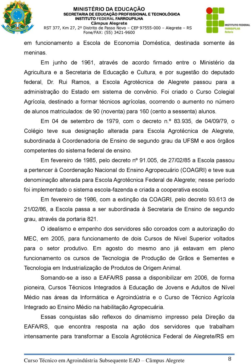 Rui Ramos, a Escola Agrotécnica de Alegrete passou para a administração do Estado em sistema de convênio.