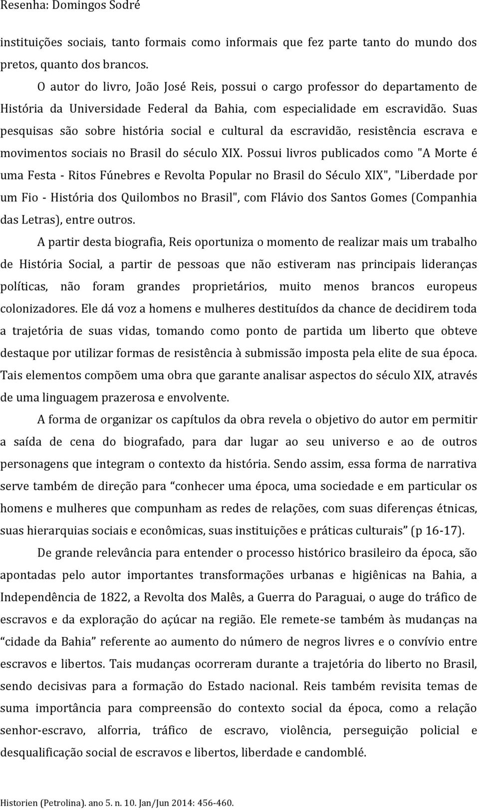 Suas pesquisas são sobre história social e cultural da escravidão, resistência escrava e movimentos sociais no Brasil do século XIX.