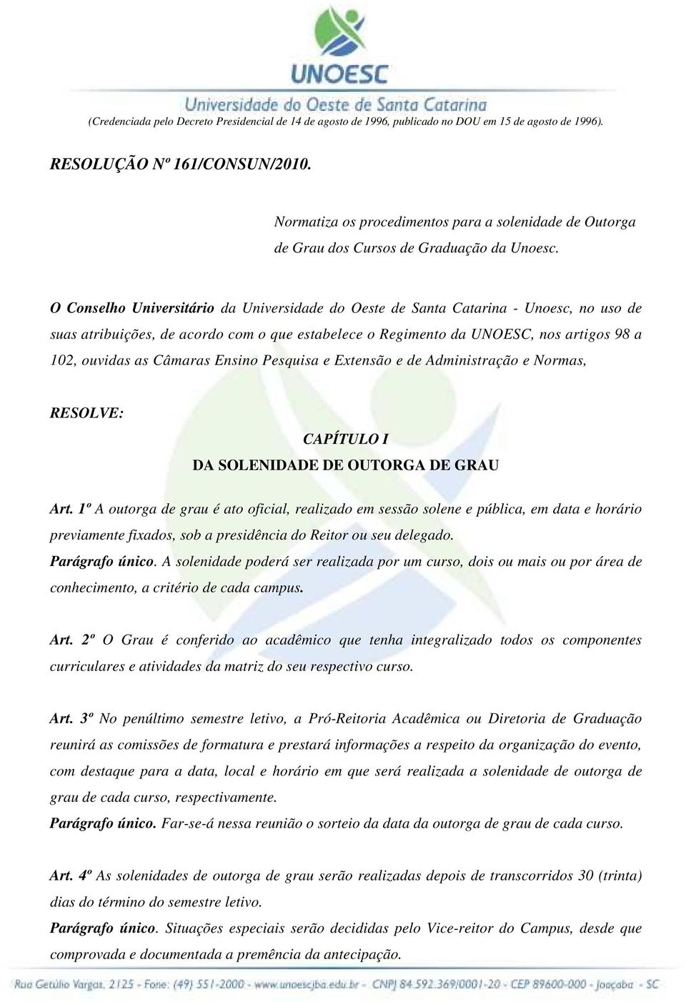 O Conselho Universitário da Universidade do Oeste de Santa Catarina - Unoesc, no uso de suas atribuições, de acordo com o que estabelece o Regimento da UNOESC, nos artigos 98 a 102, ouvidas as