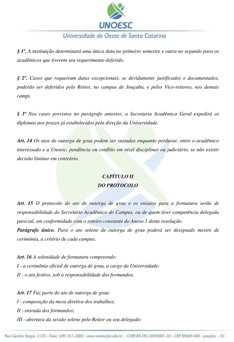 3º Nos casos previstos no parágrafo anterior, a Secretaria Acadêmica Geral expedirá os diplomas nos prazos já estabelecidos pela direção da Universidade. Art.