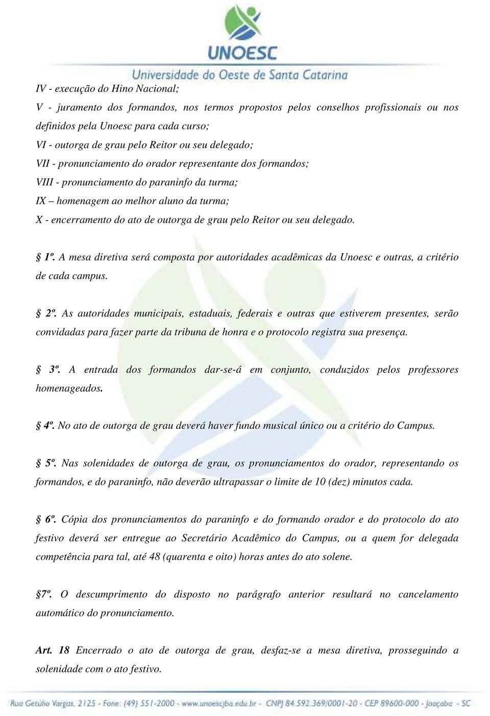 pelo ou seu delegado. 1º. A mesa diretiva será composta por autoridades acadêmicas da Unoesc e outras, a critério de cada campus. 2º.