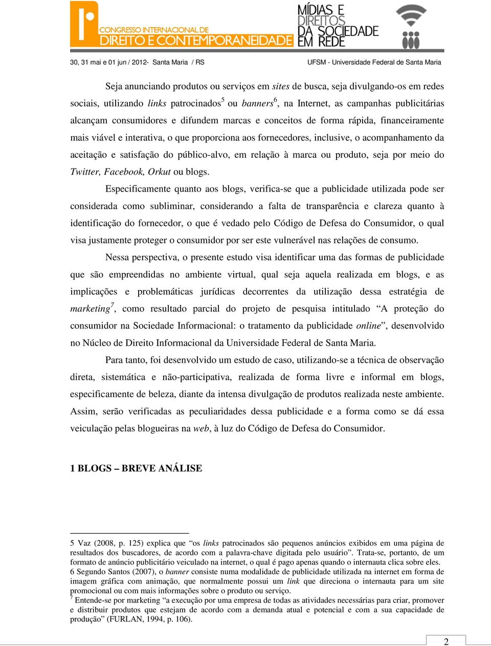 público-alvo, em relação à marca ou produto, seja por meio do Twitter, Facebook, Orkut ou blogs.