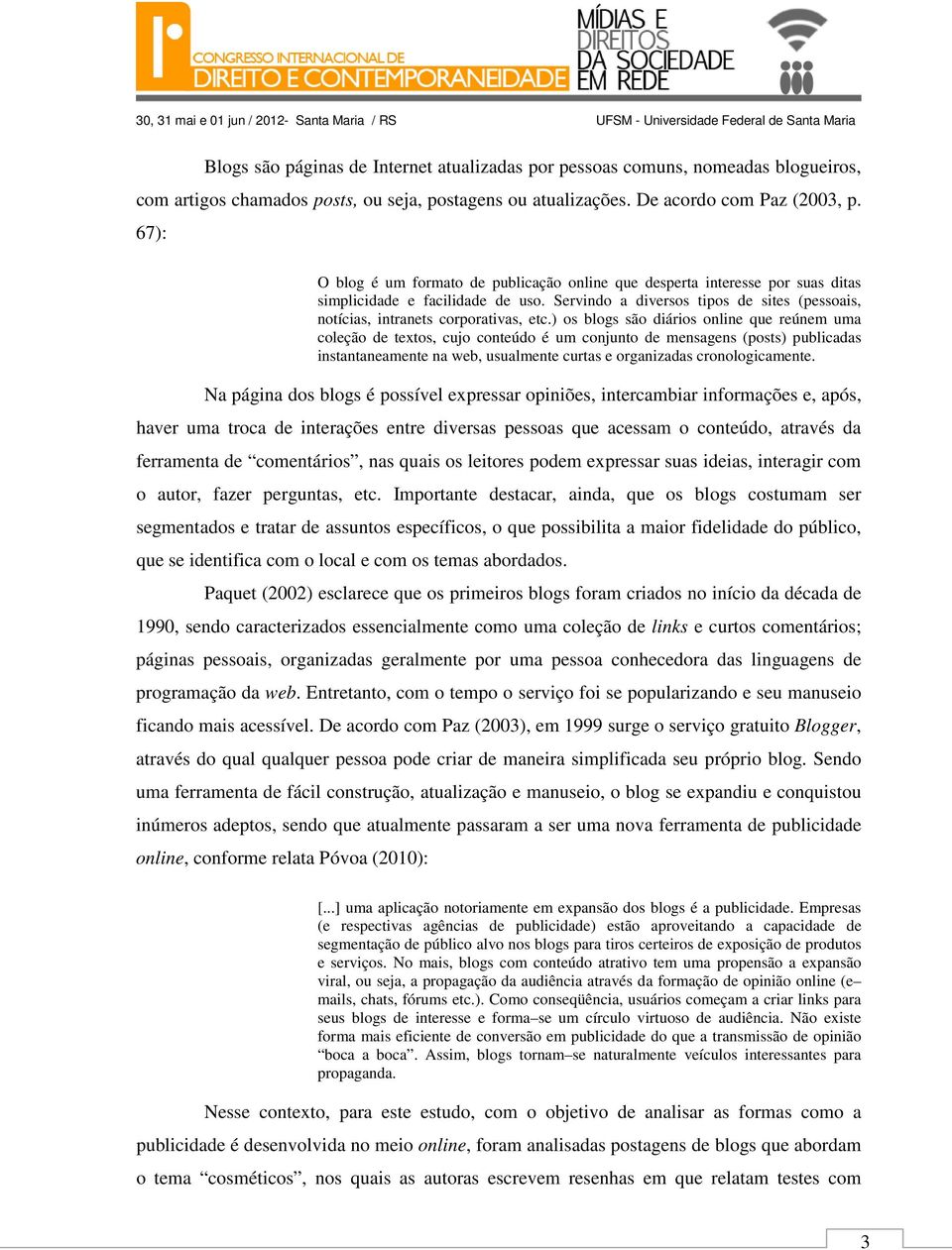 Servindo a diversos tipos de sites (pessoais, notícias, intranets corporativas, etc.