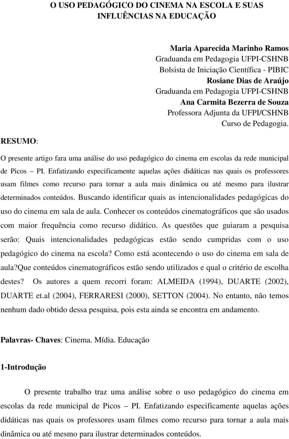 RESUMO: O presente artigo fara uma análise do uso pedagógico do cinema em escolas da rede municipal de Picos PI.