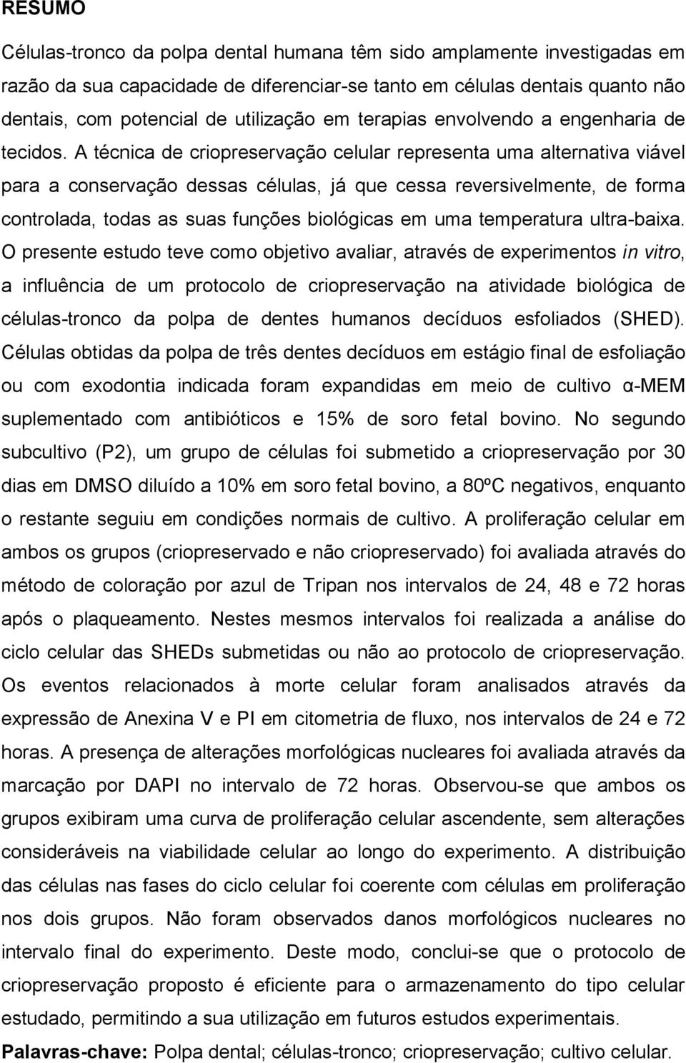 A técnica de criopreservação celular representa uma alternativa viável para a conservação dessas células, já que cessa reversivelmente, de forma controlada, todas as suas funções biológicas em uma