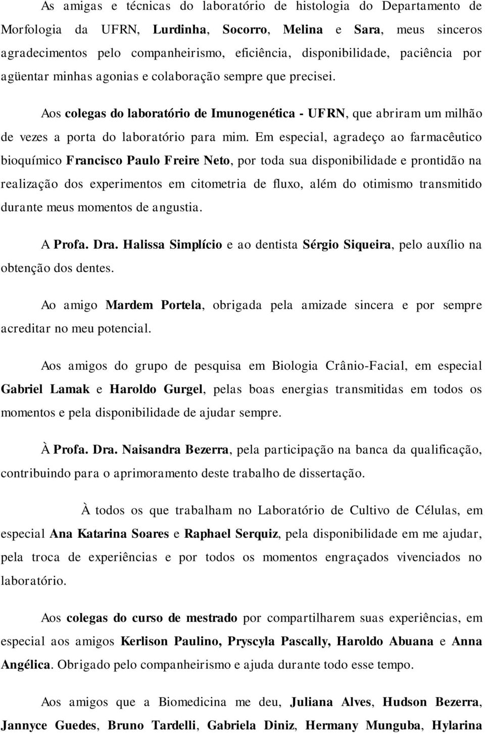 Aos colegas do laboratório de Imunogenética - UFRN, que abriram um milhão de vezes a porta do laboratório para mim.