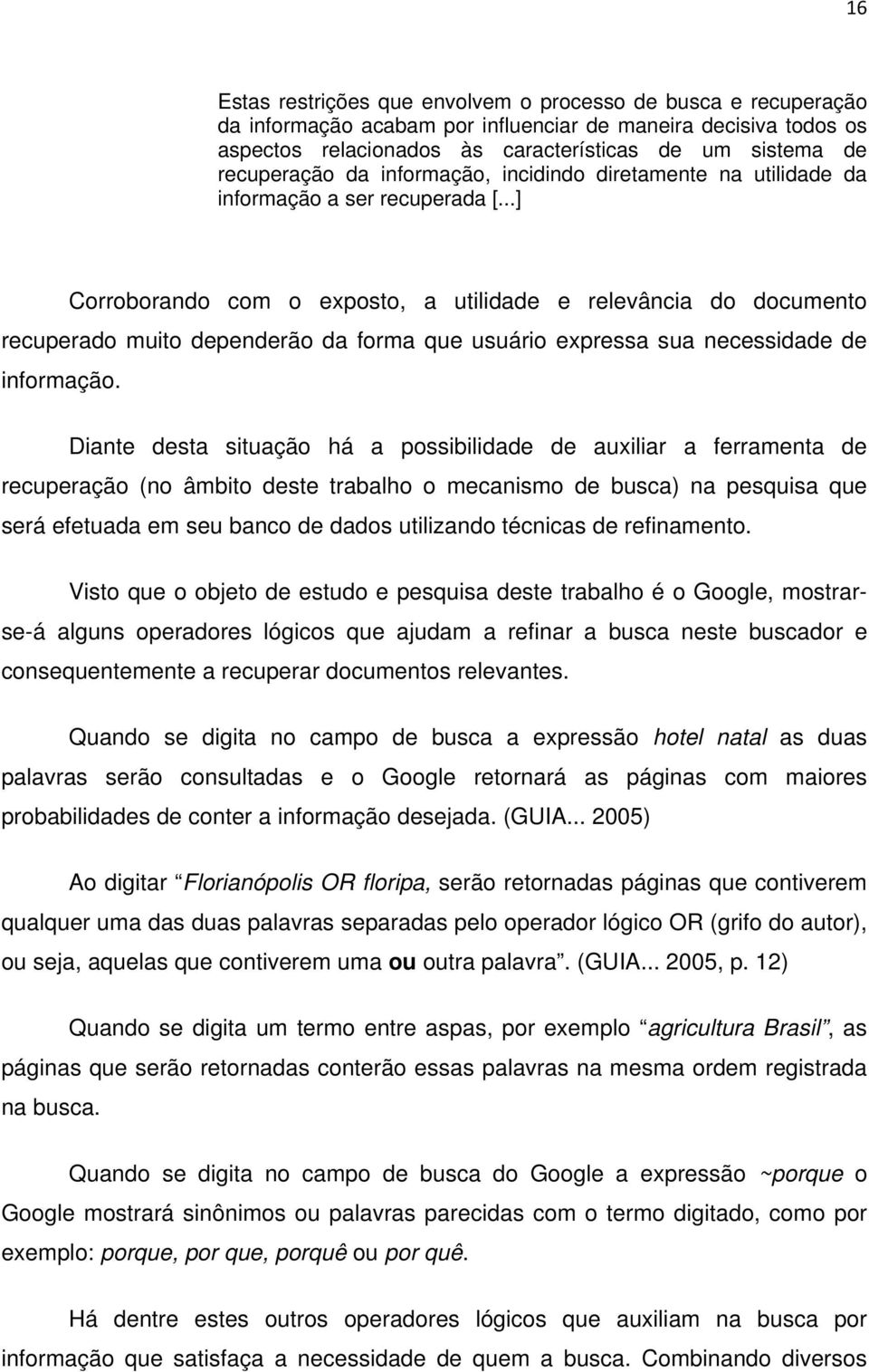 ..] Corroborando com o exposto, a utilidade e relevância do documento recuperado muito dependerão da forma que usuário expressa sua necessidade de informação.