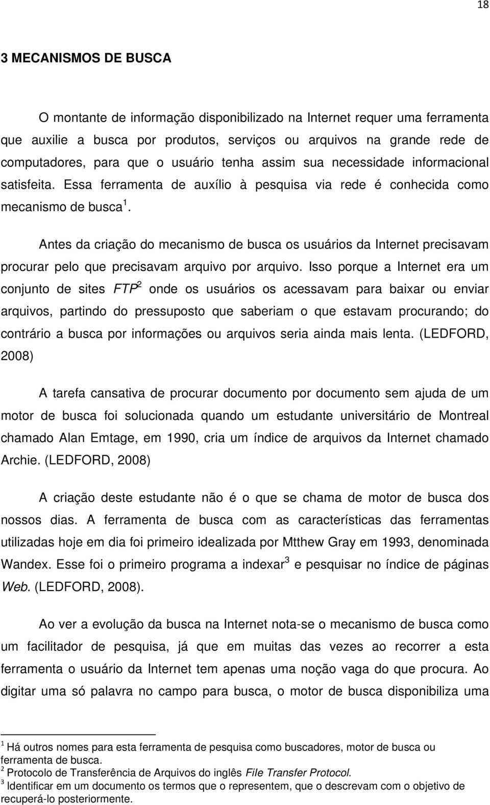 Antes da criação do mecanismo de busca os usuários da Internet precisavam procurar pelo que precisavam arquivo por arquivo.