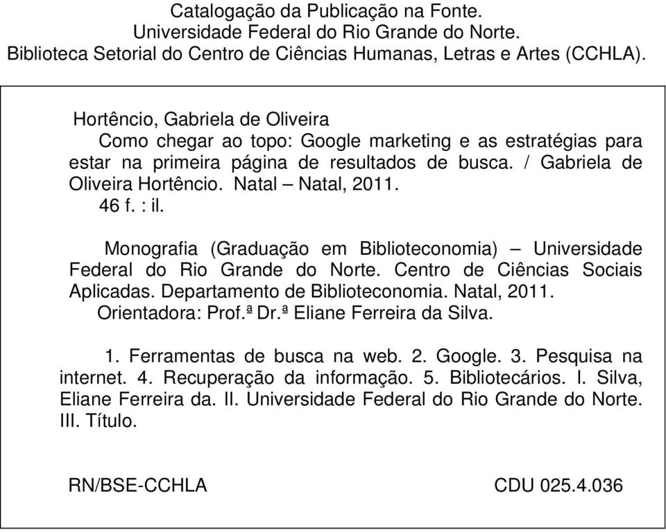 : il. Monografia (Graduação em Biblioteconomia) Universidade Federal do Rio Grande do Norte. Centro de Ciências Sociais Aplicadas. Departamento de Biblioteconomia. Natal, 2011. Orientadora: Prof.ª Dr.