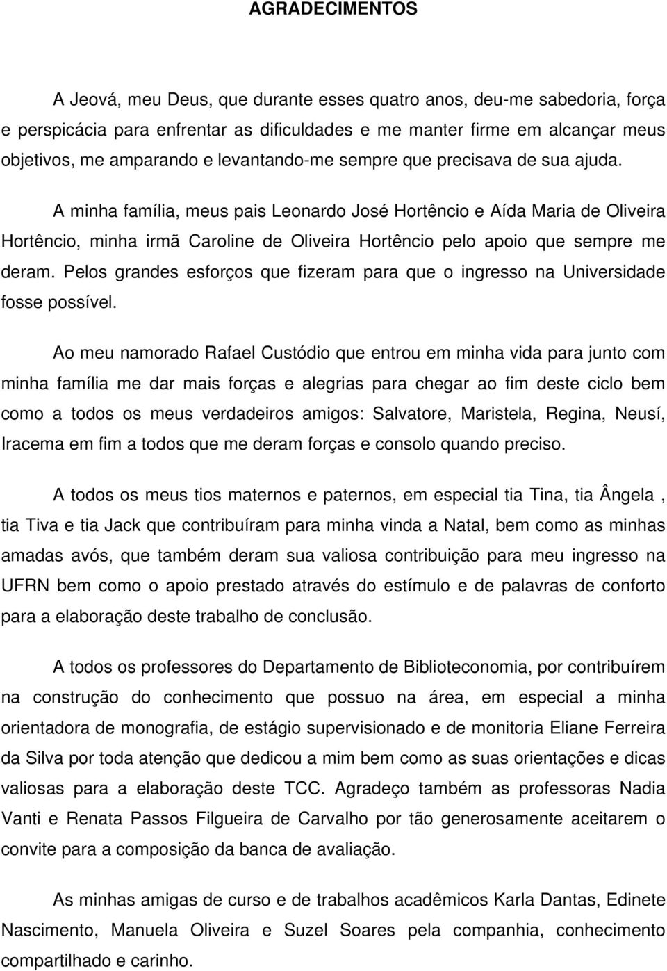 A minha família, meus pais Leonardo José Hortêncio e Aída Maria de Oliveira Hortêncio, minha irmã Caroline de Oliveira Hortêncio pelo apoio que sempre me deram.