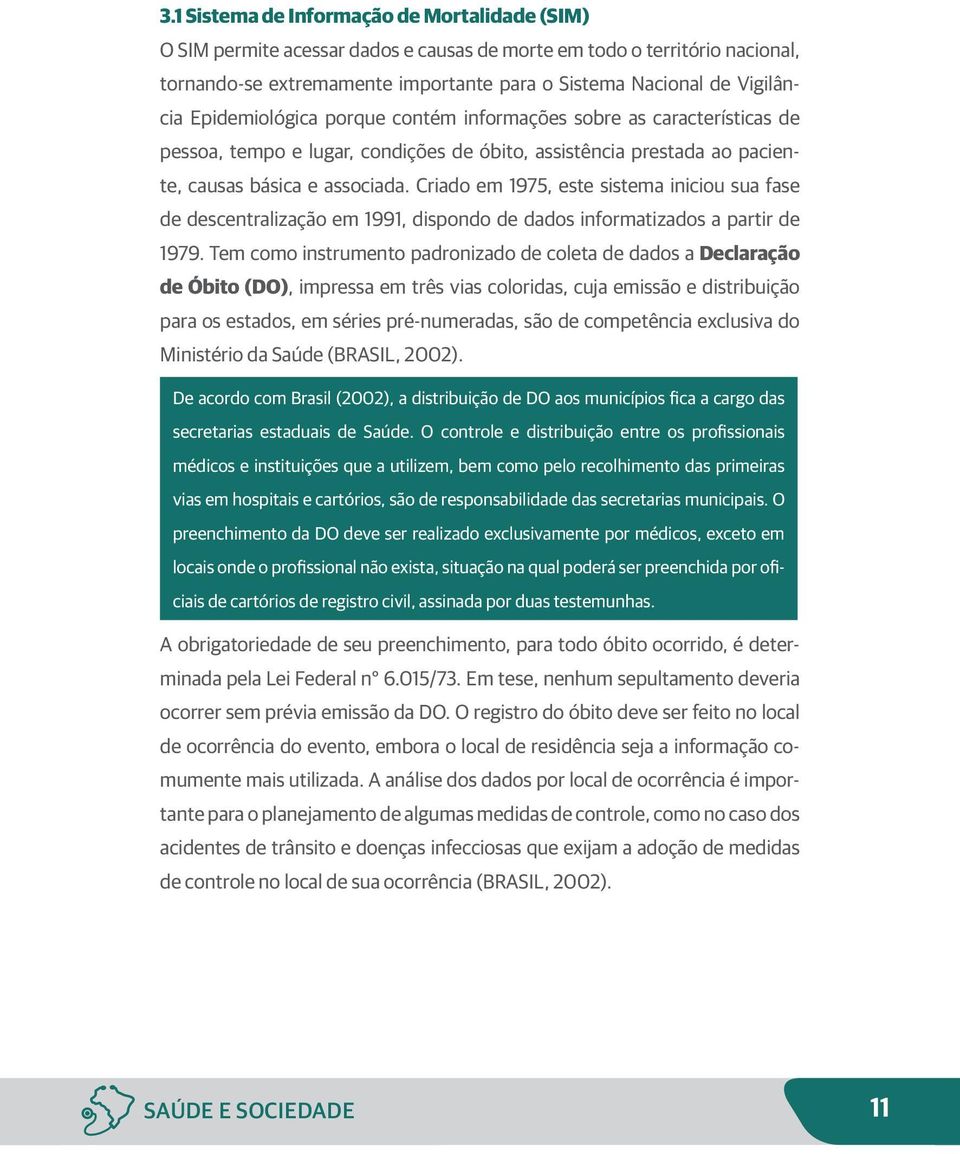 Criado em 1975, este sistema iniciou sua fase de descentralização em 1991, dispondo de dados informatizados a partir de 1979.