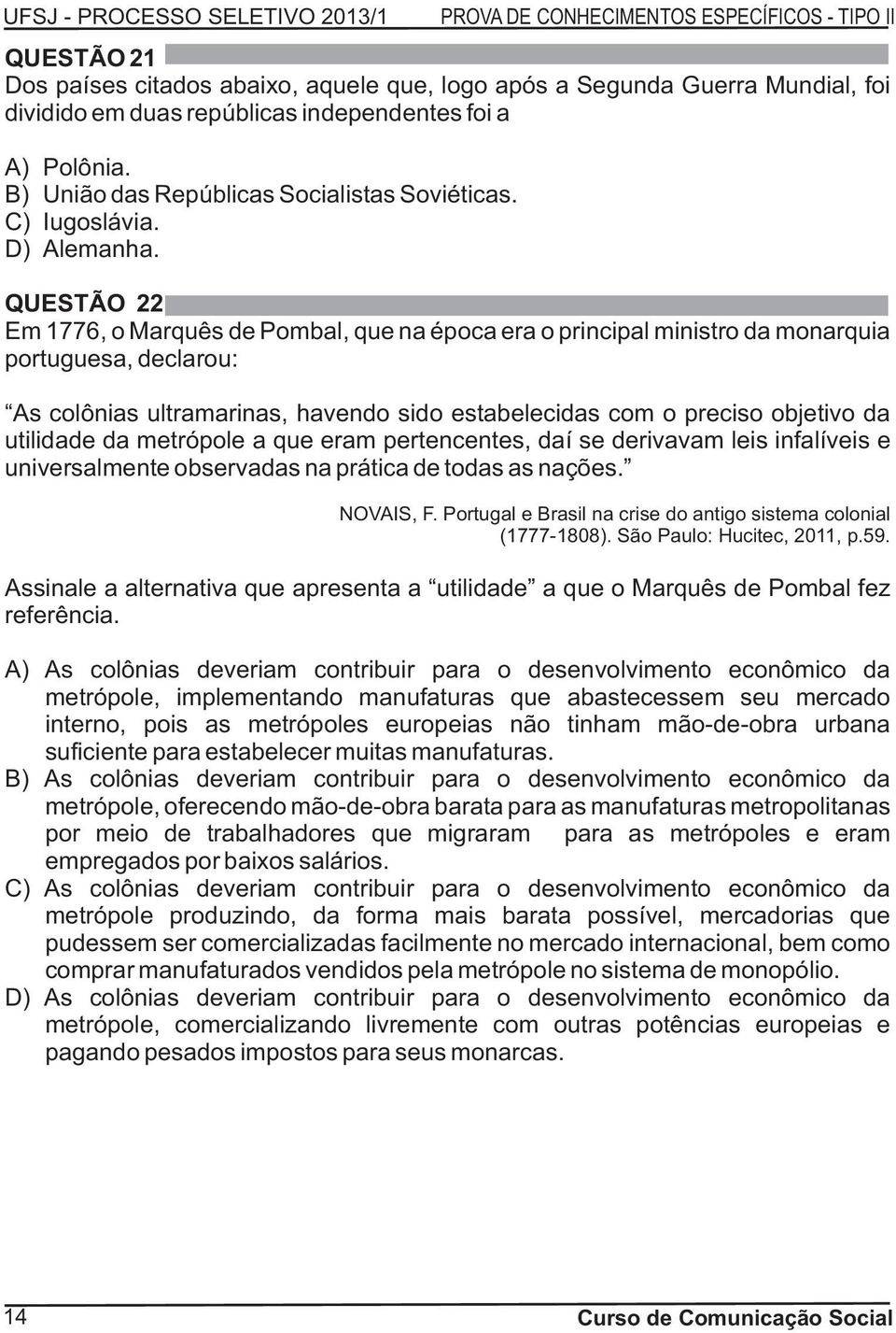 QUESTÃO 22 Em 1776, o Marquês de Pombal, que na época era o principal ministro da monarquia portuguesa, declarou: As colônias ultramarinas, havendo sido estabelecidas com o preciso objetivo da