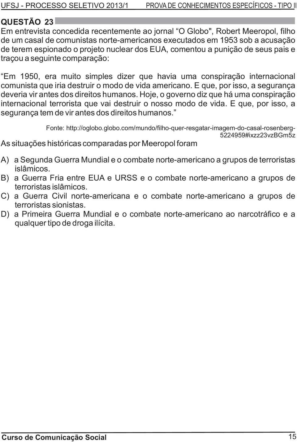 americano. E que, por isso, a segurança deveria vir antes dos direitos humanos. Hoje, o governo diz que há uma conspiração internacional terrorista que vai destruir o nosso modo de vida.