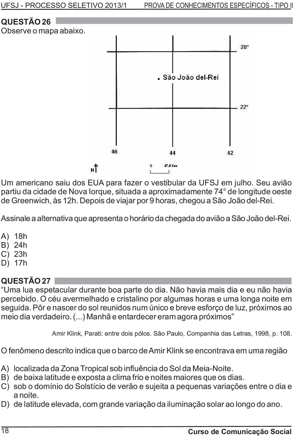 Assinale a alternativa que apresenta o horário da chegada do avião a São João del-rei. A) 18h B) 24h C) 23h D) 17h QUESTÃO 27 Uma lua espetacular durante boa parte do dia.