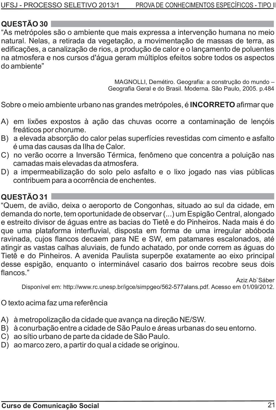 múltiplos efeitos sobre todos os aspectos do ambiente MAGNOLLI, Demétiro. Geografia: a construção do mundo Geografia Geral e do Brasil. Moderna. São Paulo, 2005. p.