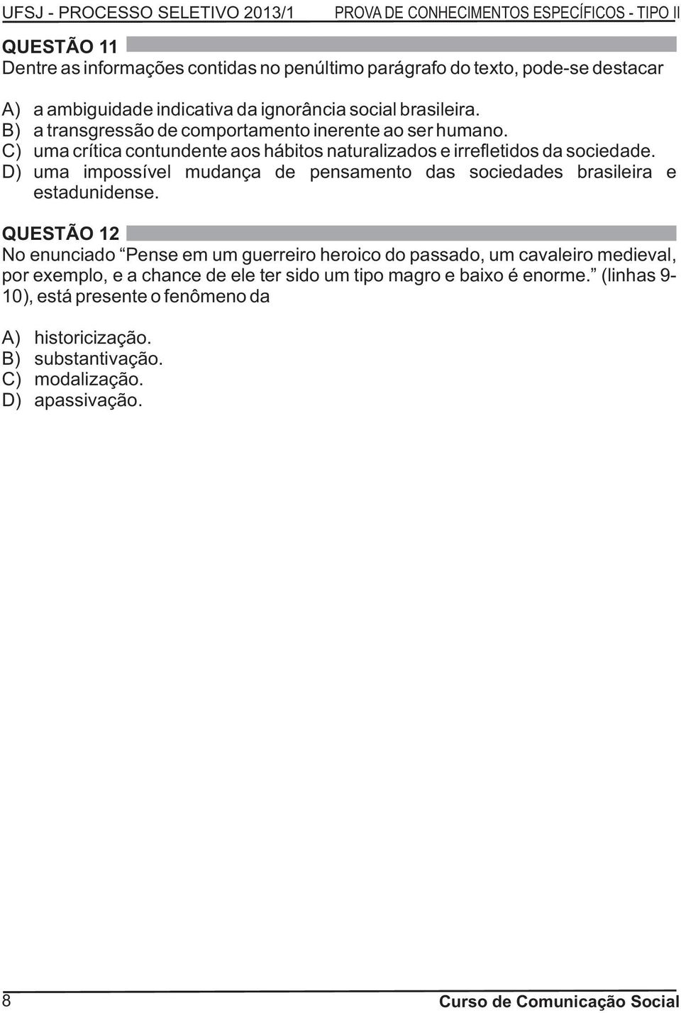 D) uma impossível mudança de pensamento das sociedades brasileira e estadunidense.