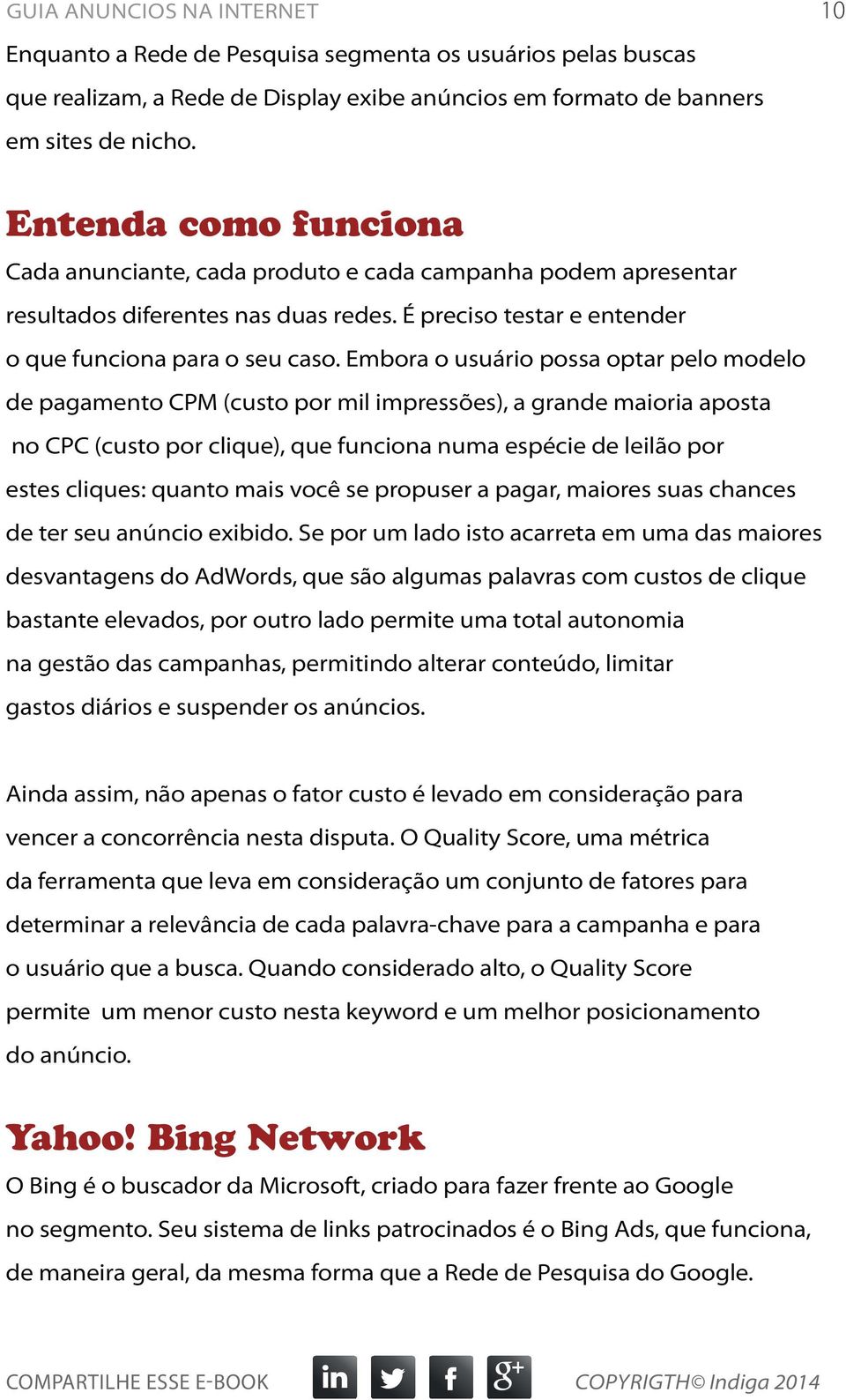 Embora o usuário possa optar pelo modelo de pagamento CPM (custo por mil impressões), a grande maioria aposta no CPC (custo por clique), que funciona numa espécie de leilão por estes cliques: quanto