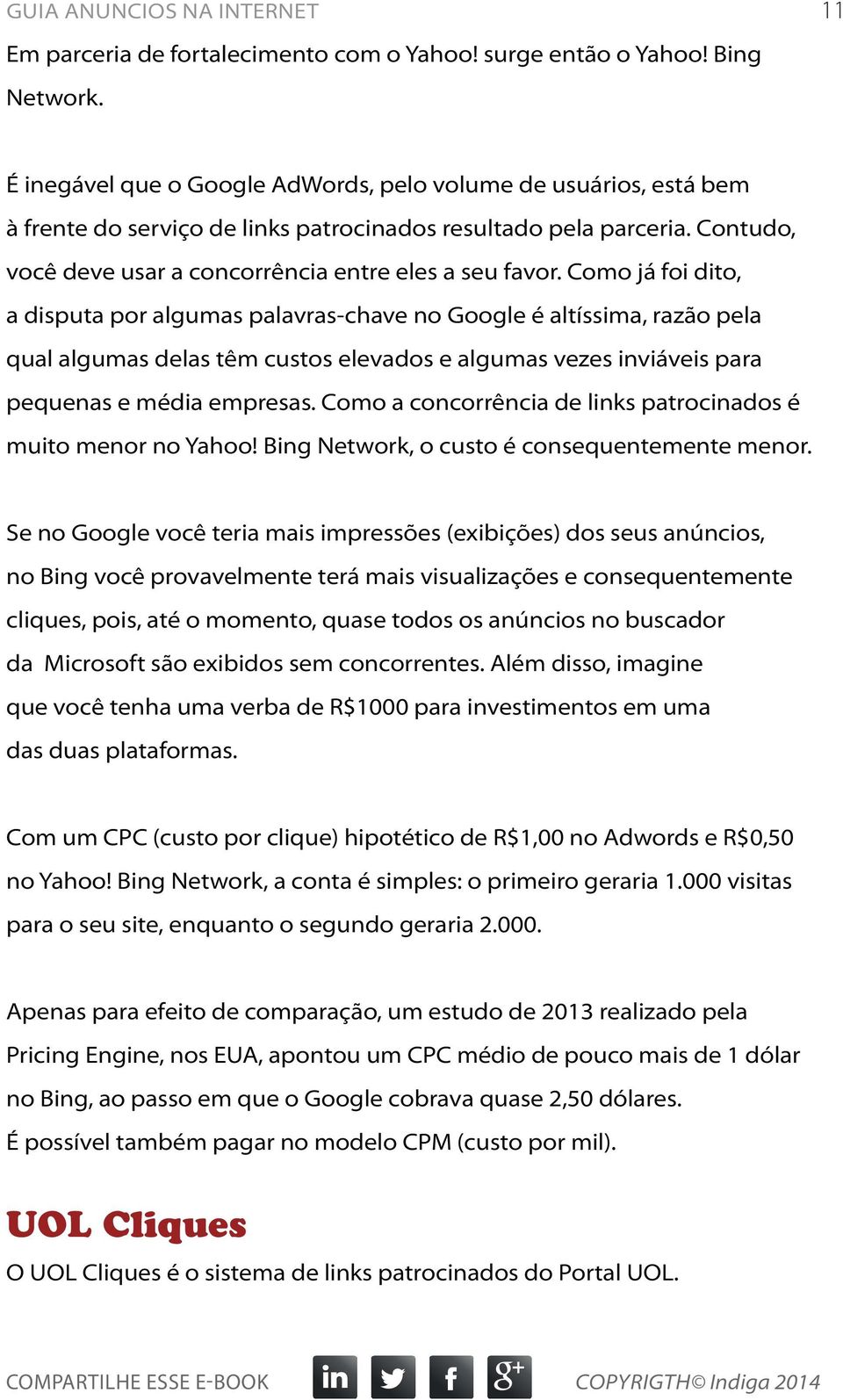 Como já foi dito, a disputa por algumas palavras-chave no Google é altíssima, razão pela qual algumas delas têm custos elevados e algumas vezes inviáveis para pequenas e média empresas.