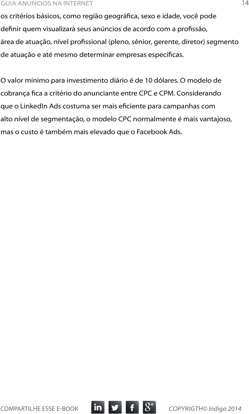 O valor mínimo para investimento diário é de 10 dólares. O modelo de cobrança fica a critério do anunciante entre CPC e CPM.