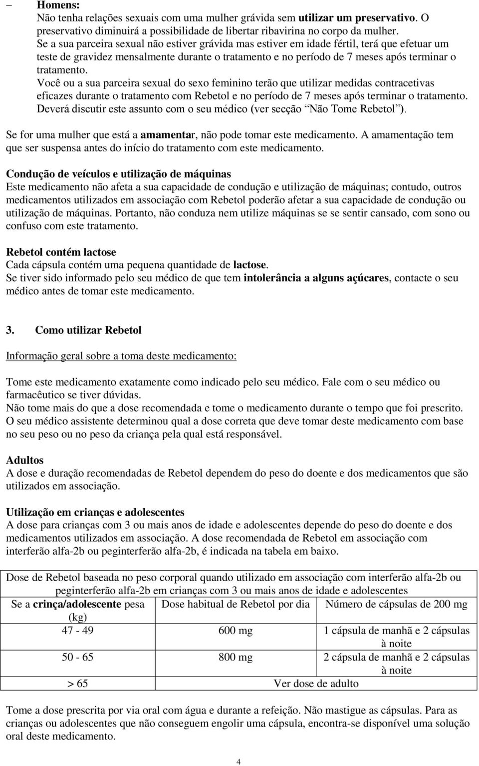 Você ou a sua parceira sexual do sexo feminino terão que utilizar medidas contracetivas eficazes durante o tratamento com Rebetol e no período de 7 meses após terminar o tratamento.