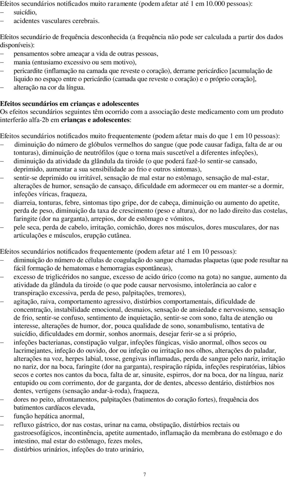 sem motivo), pericardite (inflamação na camada que reveste o coração), derrame pericárdico [acumulação de liquido no espaço entre o pericárdio (camada que reveste o coração) e o próprio coração],