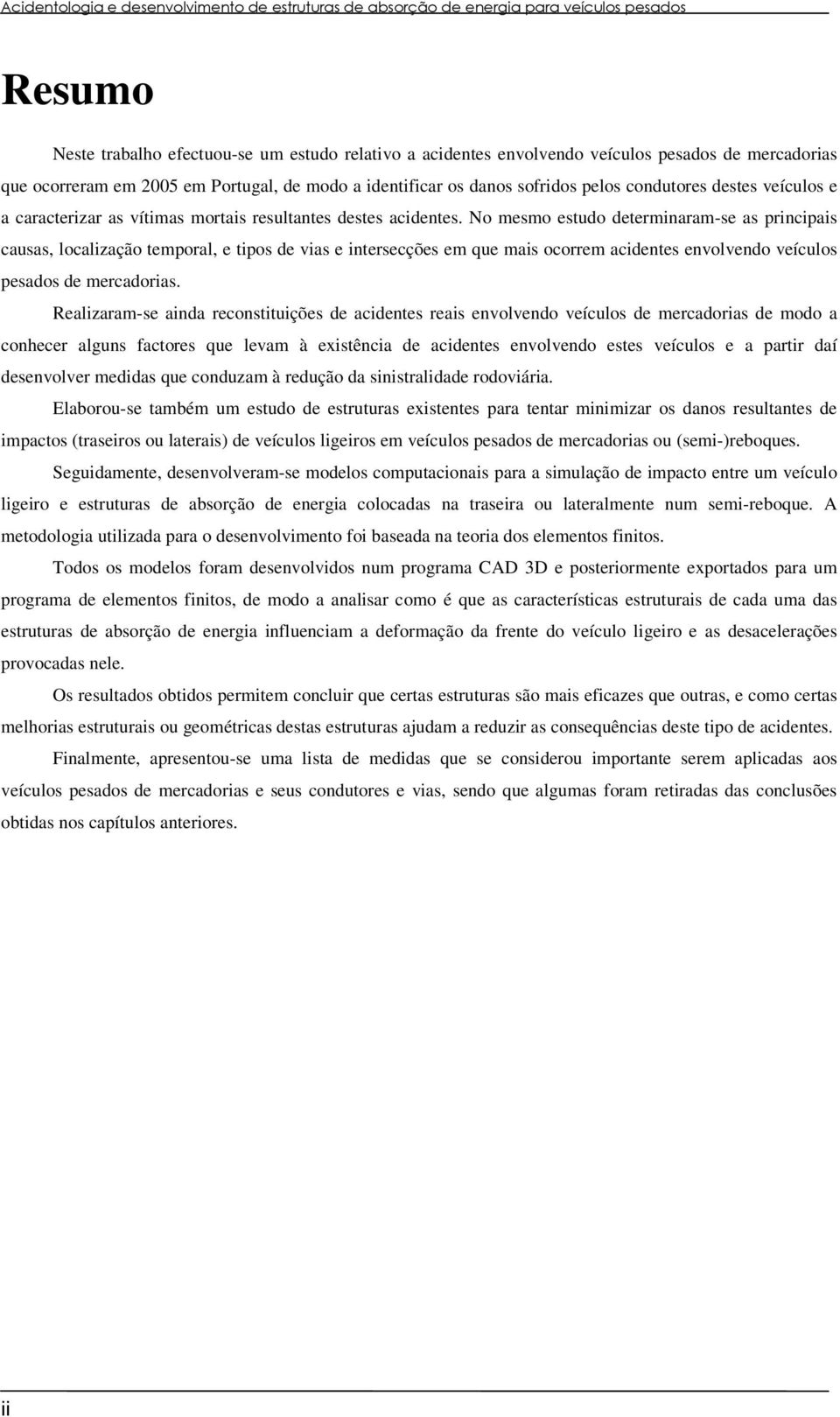 No mesmo estudo determinaram-se as principais causas, localização temporal, e tipos de vias e intersecções em que mais ocorrem acidentes envolvendo veículos pesados de mercadorias.