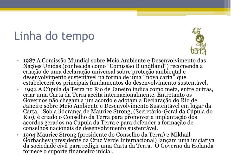 1992 A Cúpula da Terra no Rio de Janeiro indica como meta, entre outras, criar uma Carta da Terra aceita internacionalmente.