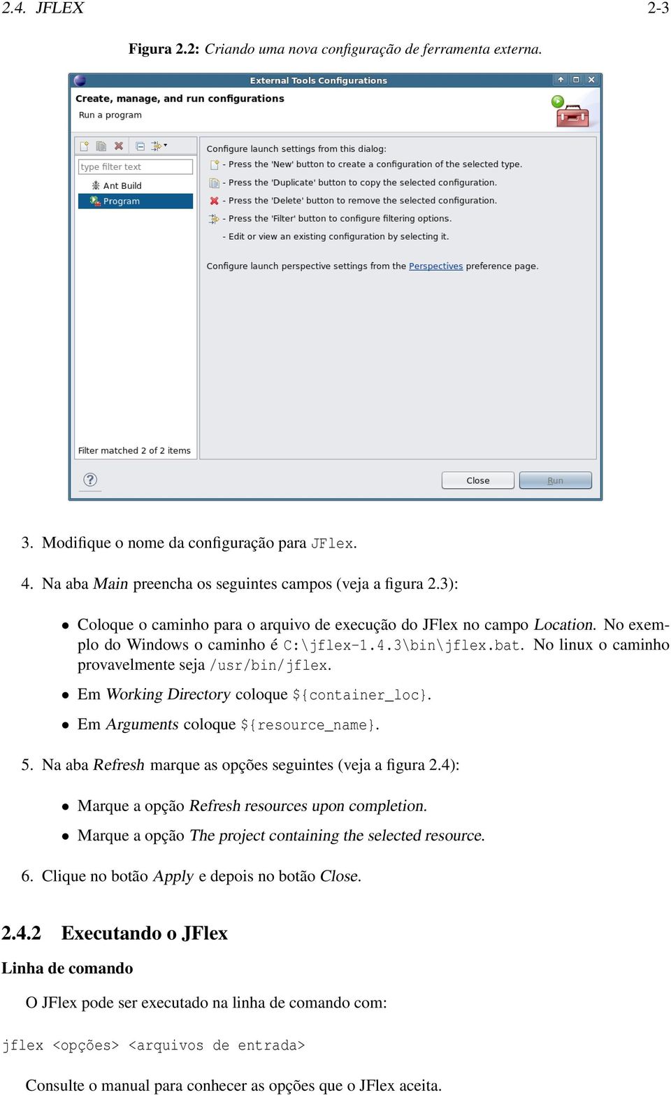 Em Working Directory coloque $container_loc. Em Arguments coloque $resource_name. 5. Na aba Refresh marque as opções seguintes (veja a figura 2.4): Marque a opção Refresh resources upon completion.