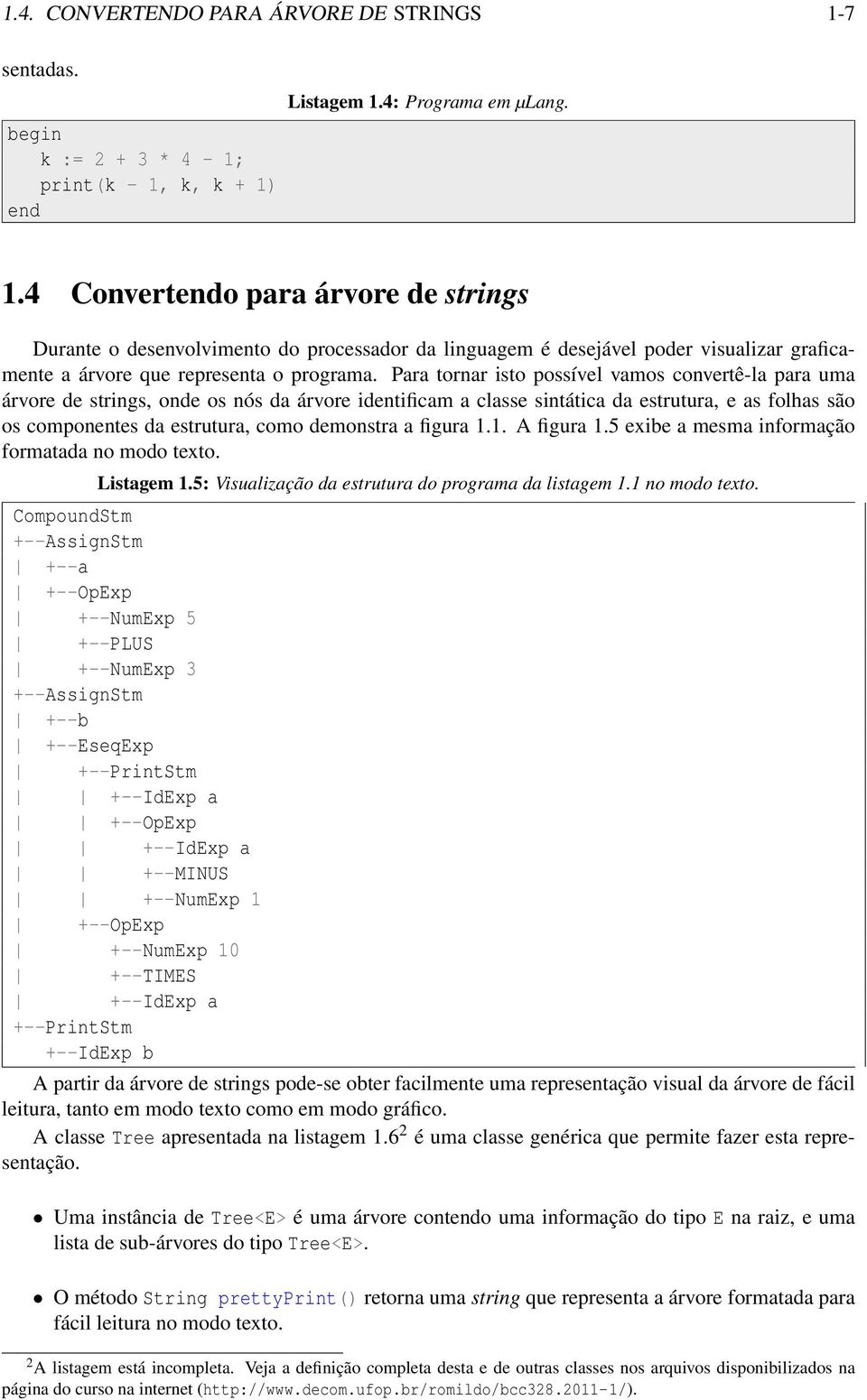 k, k + 1) end Listagem 1.4: Programa em µlang. 1.4 Convertendo para árvore de strings Durante o desenvolvimento do processador da linguagem é desejável poder visualizar graficamente a árvore que representa o programa.