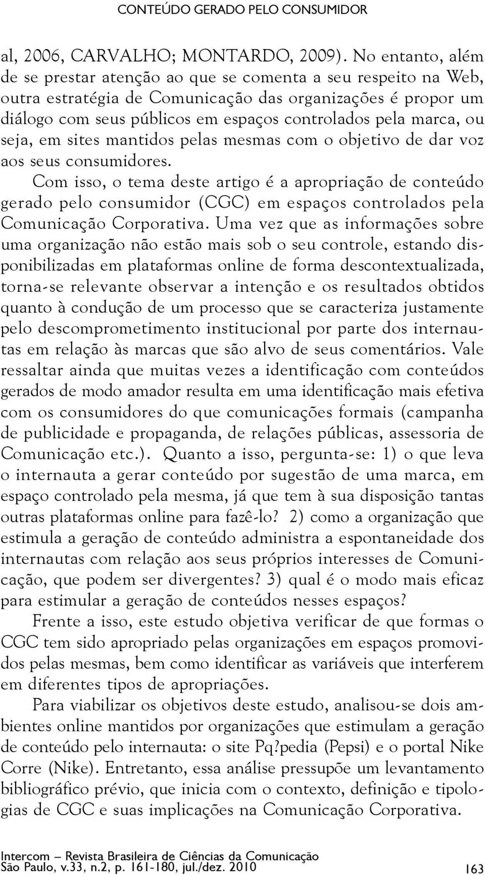 marca, ou seja, em sites mantidos pelas mesmas com o objetivo de dar voz aos seus consumidores.