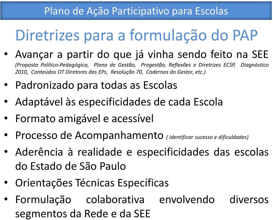 ) Padronizado para todas as Escolas Adaptável às especificidades de cada Escola Formato amigável e acessível Processo de Acompanhamento ( identificar sucesso e