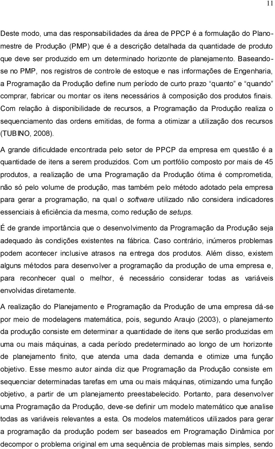 Baseandose no PMP, nos registros de controle de estoque e nas informações de Engenharia, a Programação da Produção define num período de curto prazo quanto e quando comprar, fabricar ou montar os