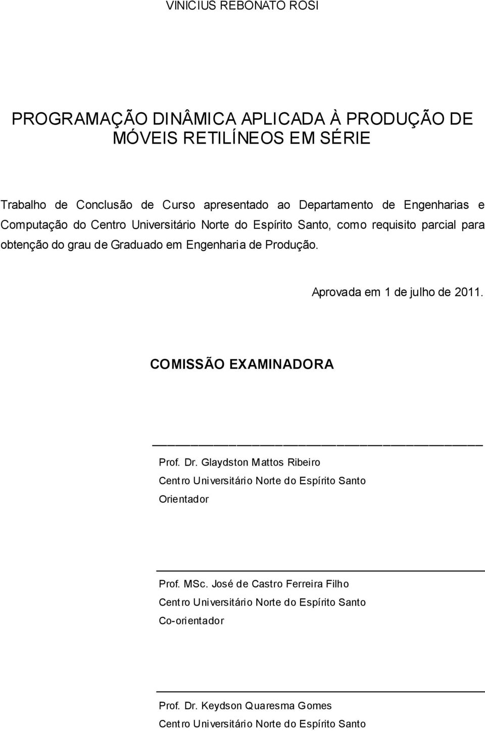 Aprovada em 1 de julho de 2011. COMISSÃO EXAMINADORA Prof. Dr. Glaydston Mattos Ribeiro Centro Universitário Norte do Espírito Santo Orientador Prof. MSc.