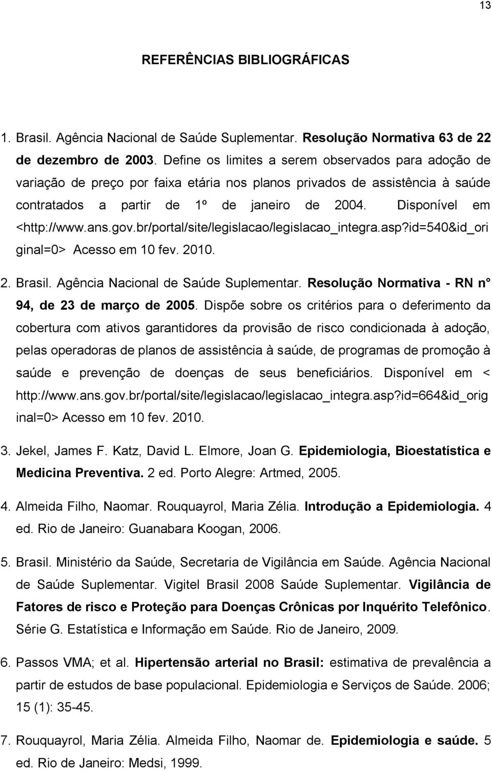 Disponível em <http://www.ans.gov.br/portal/site/legislacao/legislacao_integra.asp?id=540&id_ori ginal=0> Acesso em 10 fev. 2010. 2. Brasil. Agência Nacional de Saúde Suplementar.