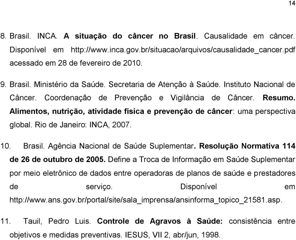 Alimentos, nutrição, atividade física e prevenção de câncer: uma perspectiva global. Rio de Janeiro: INCA, 2007. 10. Brasil. Agência Nacional de Saúde Suplementar.