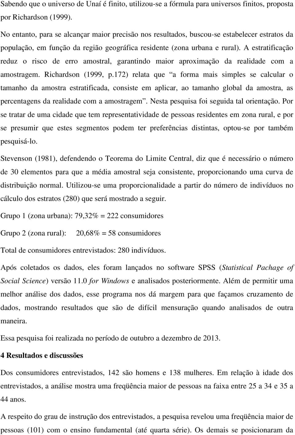 A estratificação reduz o risco de erro amostral, garantindo maior aproximação da realidade com a amostragem. Richardson (1999, p.