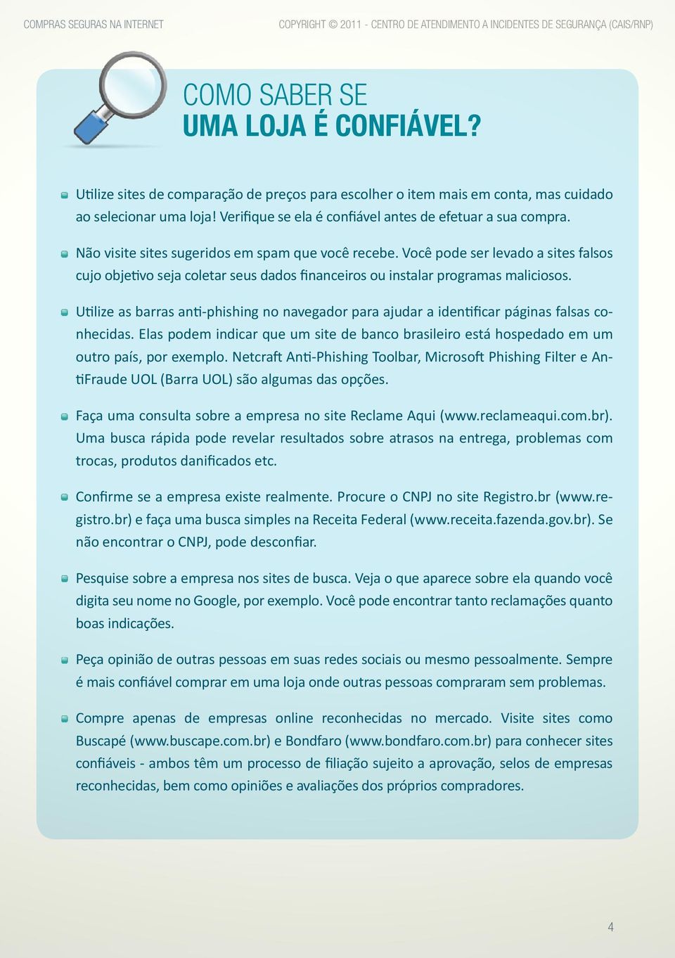 Você pode ser levado a sites falsos cujo objetivo seja coletar seus dados financeiros ou instalar programas maliciosos.