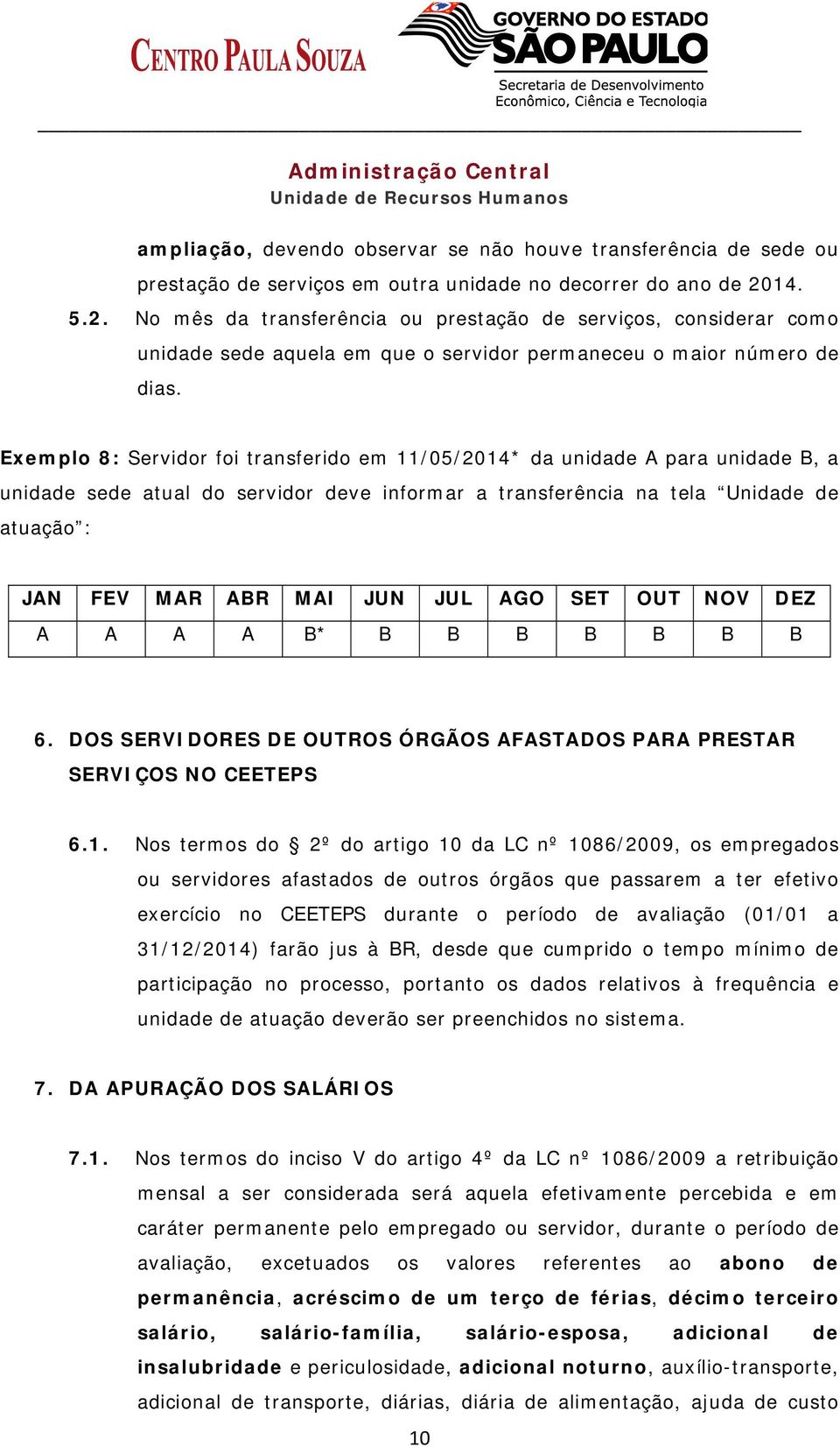 Exemplo 8: Servidor foi transferido em 11/05/2014* da unidade A para unidade B, a unidade sede atual do servidor deve informar a transferência na tela Unidade de atuação : JAN FEV MAR ABR MAI JUN JUL