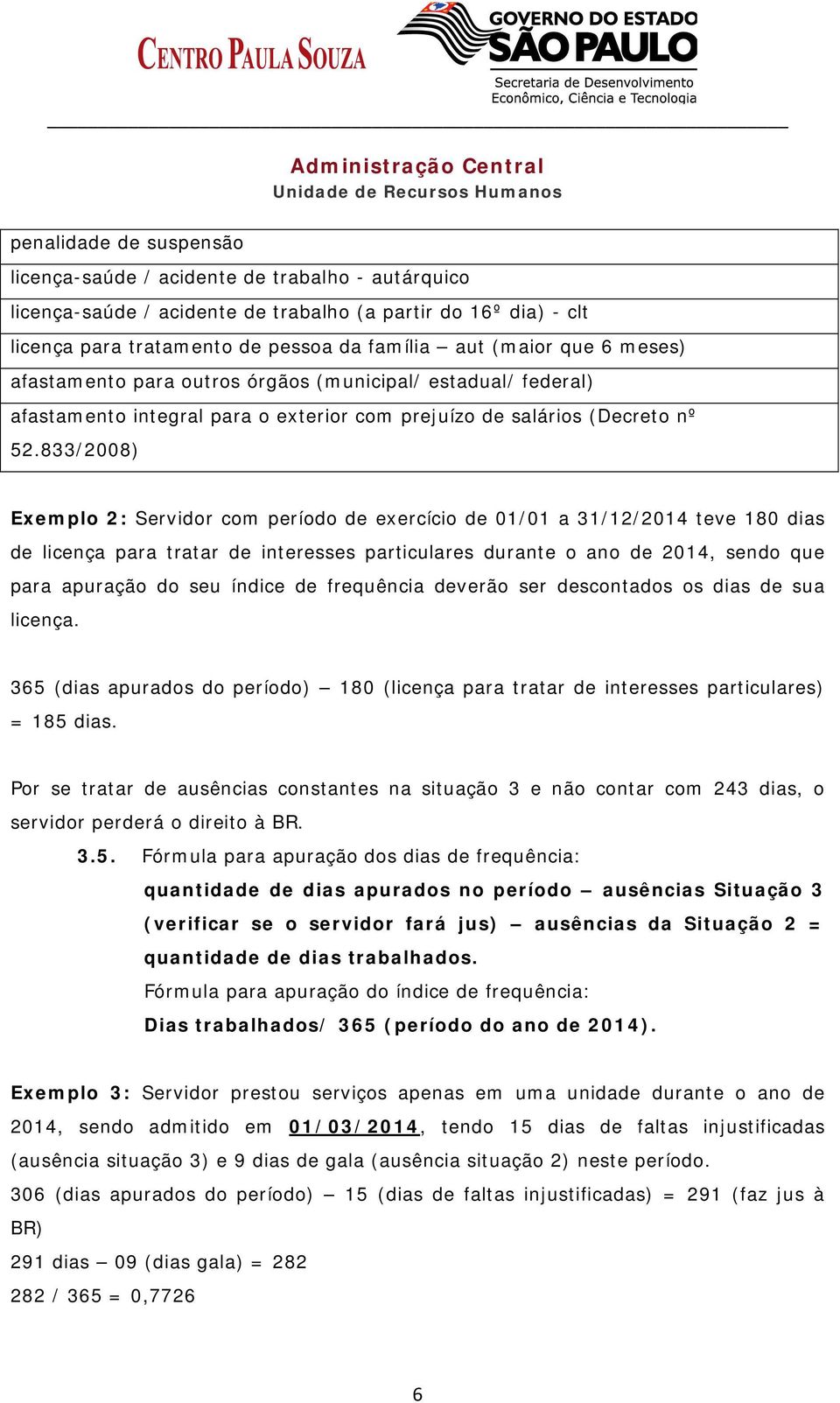 833/2008) Exemplo 2: Servidor com período de exercício de 01/01 a 31/12/2014 teve 180 dias de licença para tratar de interesses particulares durante o ano de 2014, sendo que para apuração do seu