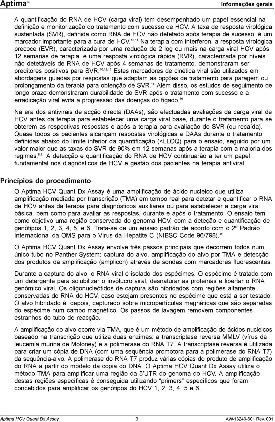 10,11 Na terapia com interferon, a resposta virológica precoce (EVR), caracterizada por uma redução de 2 log ou mais na carga viral HCV após 12 semanas de terapia, e uma resposta virológica rápida