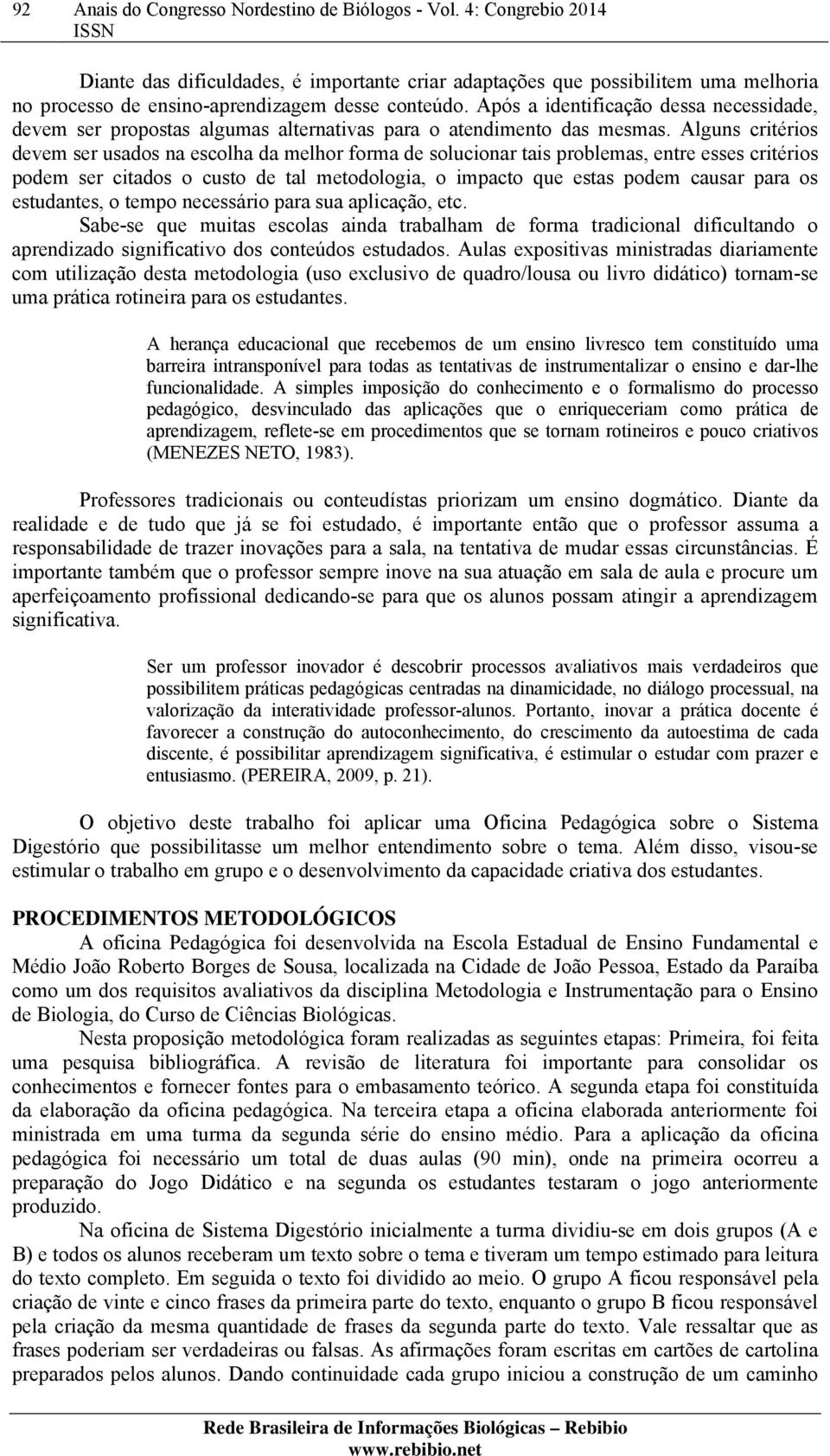 Após a identificação dessa necessidade, devem ser propostas algumas alternativas para o atendimento das mesmas.