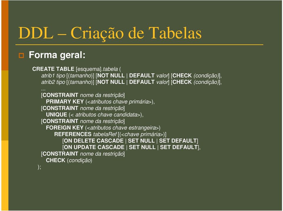 .. [CONSTRAINT nome da restrição] PRIMARY KEY (<atributos chave primária>), [CONSTRAINT nome da restrição] UNIQUE (< atributos chave candidata>),