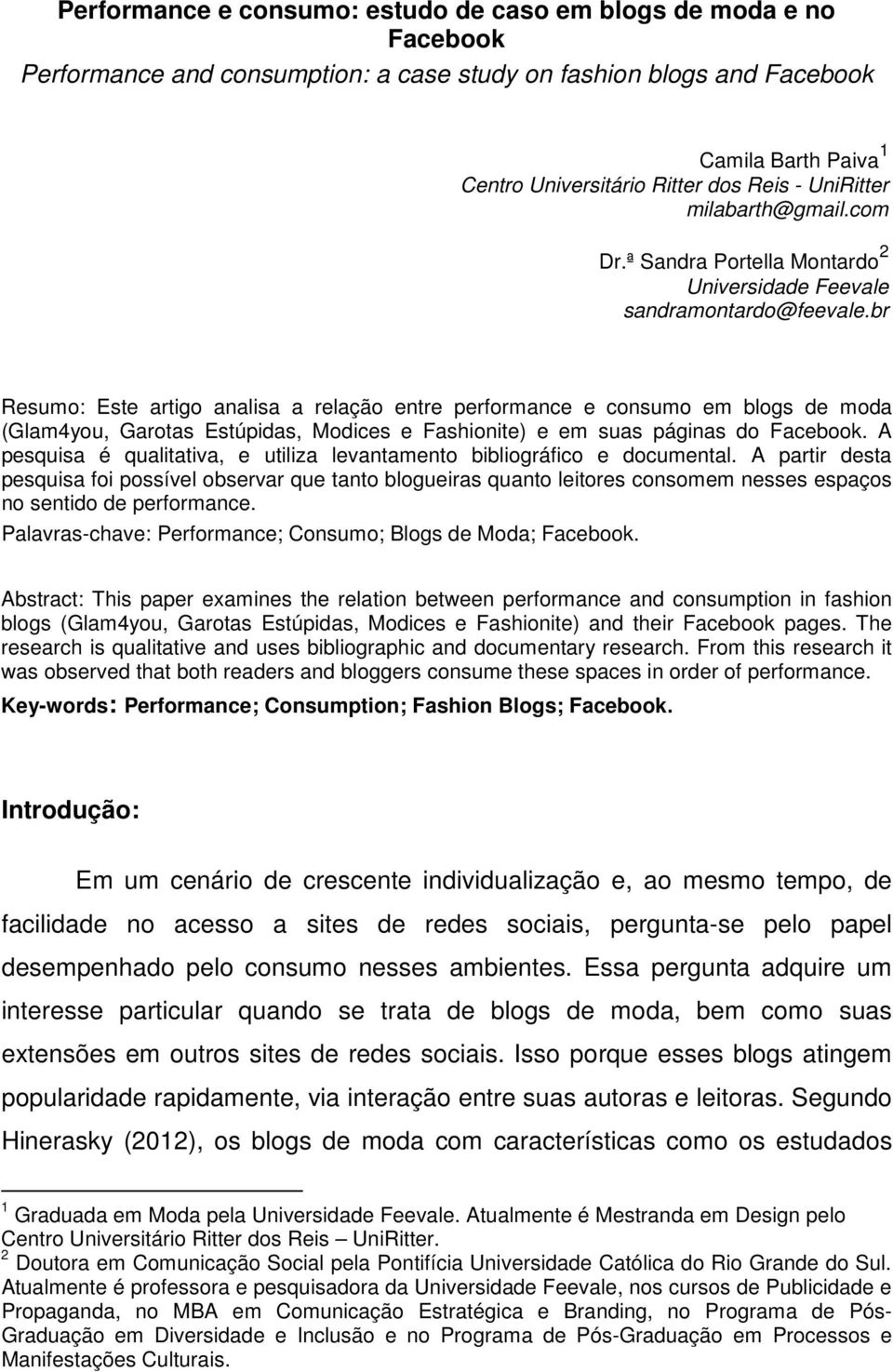 br Resumo: Este artigo analisa a relação entre performance e consumo em blogs de moda (Glam4you, Garotas Estúpidas, Modices e Fashionite) e em suas páginas do Facebook.