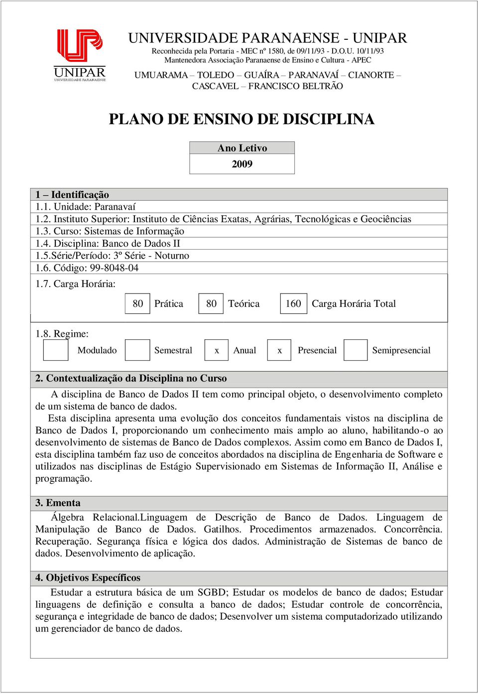 3. Curso: Sistemas de Informação 1.4. Disciplina: Banco de Dados II 1.5.Série/Período: 3º Série - Noturno 1.6. Código: 99-8048-04 1.7. Carga Horária: 80 Prática 80 Teórica 160 Carga Horária Total 1.8. Regime: Modulado Semestral x Anual x Presencial Semipresencial 2.