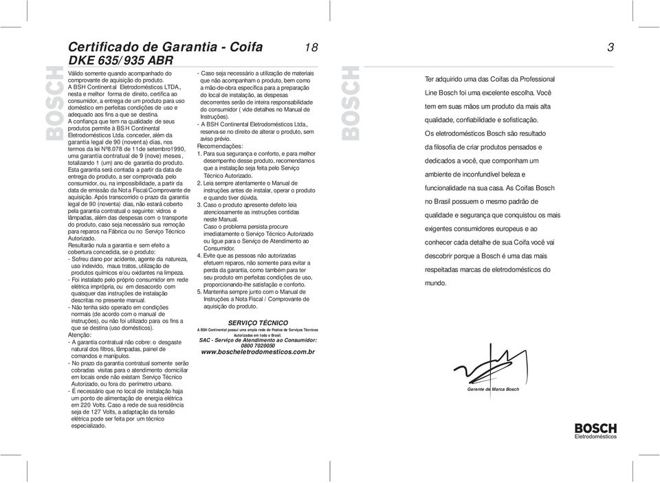 A confiança que tem na qualidade de seus produtos permite à BSH Continental Eletrodomésticos Ltda. conceder, além da garantia legal de 90 (novent a) dias, nos termos da lei Nº8.