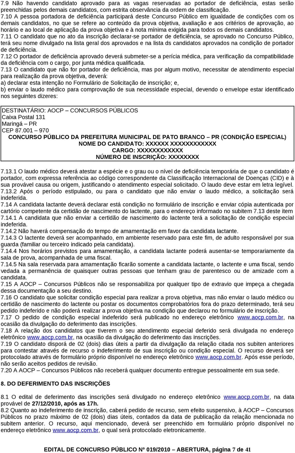 de aprovação, ao horário e ao local de aplicação da prova objetiva e à nota mínima exigida para todos os demais candidatos. 7.