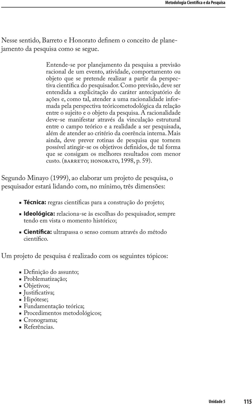 Como previsão, deve ser entendida a explicitação do caráter antecipatório de ações e, como tal, atender a uma racionalidade informada pela perspectiva teóricometodológica da relação entre o sujeito e