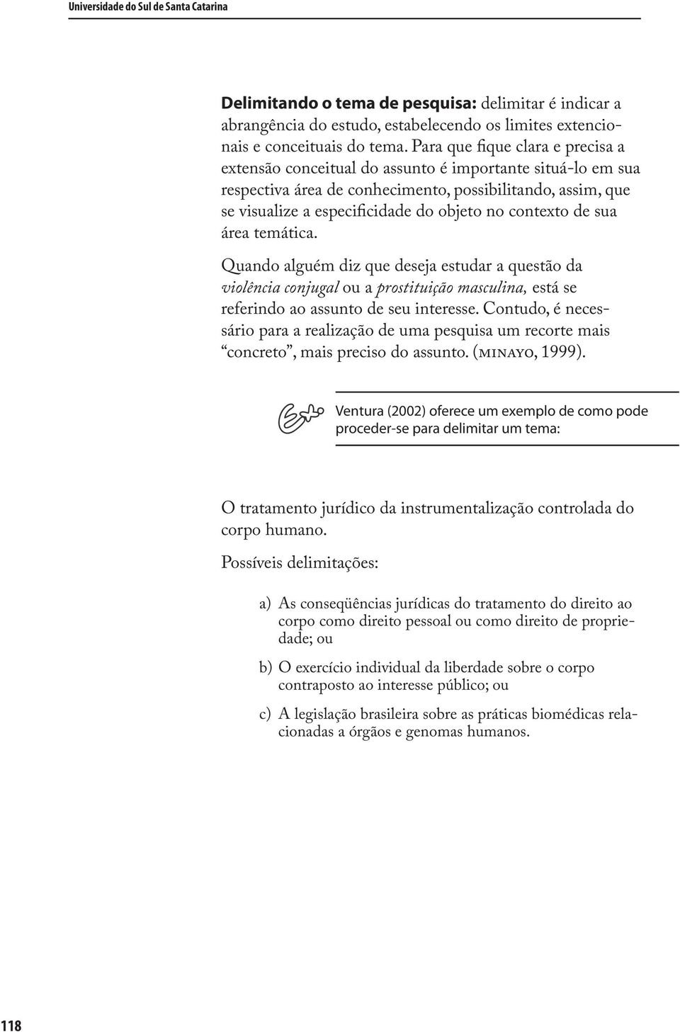 contexto de sua área temática. Quando alguém diz que deseja estudar a questão da violência conjugal ou a prostituição masculina, está se referindo ao assunto de seu interesse.