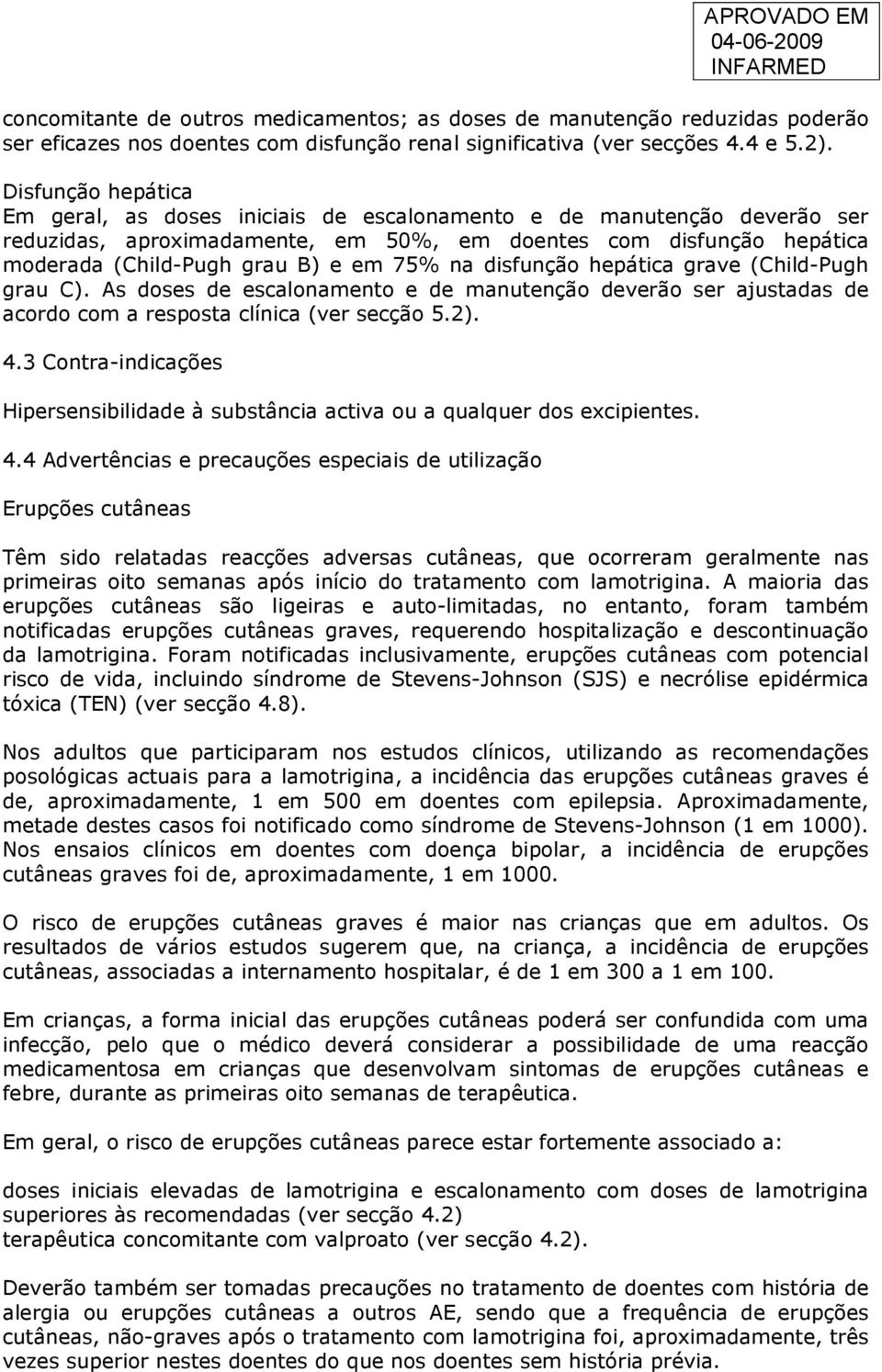 na disfunção hepática grave (Child-Pugh grau C). As doses de escalonamento e de manutenção deverão ser ajustadas de acordo com a resposta clínica (ver secção 5.2). 4.